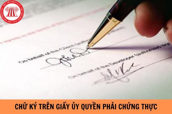 Chứng thực chữ ký trên giấy ủy quyền trong trường hợp nào?