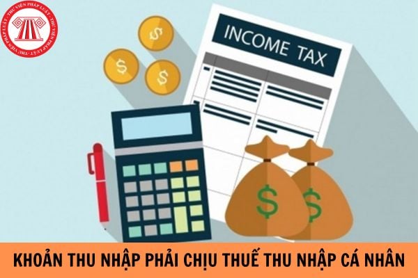 Có bao nhiêu khoản thu nhập phải chịu thuế thu nhập cá nhân?