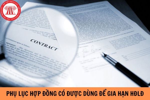 Phụ lục hợp đồng có được dùng để gia hạn hợp đồng lao động xác định thời hạn đã kết thúc lần thứ hai không?