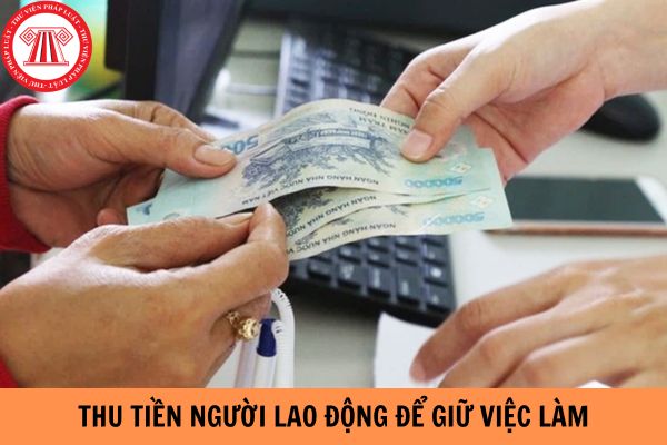 Công ty yêu cầu thu tiền người lao động để giữ việc làm có bị vi phạm không?