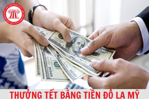 Doanh nghiệp thưởng Tết 2024 cho người lao động bằng tiền đô la Mỹ được không?