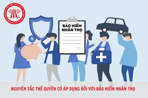 Nguyên tắc thế quyền có áp dụng đối với hợp đồng bảo hiểm nhân thọ không?