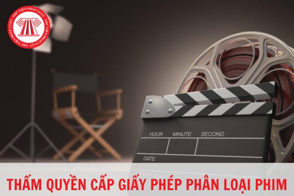 Thẩm quyền cấp giấy phép phân loại phim được quy định thế nào? 