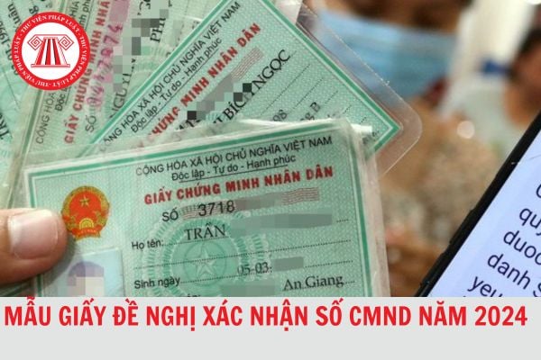 Mẫu Giấy đề nghị xác nhận số Chứng minh nhân dân năm 2024?