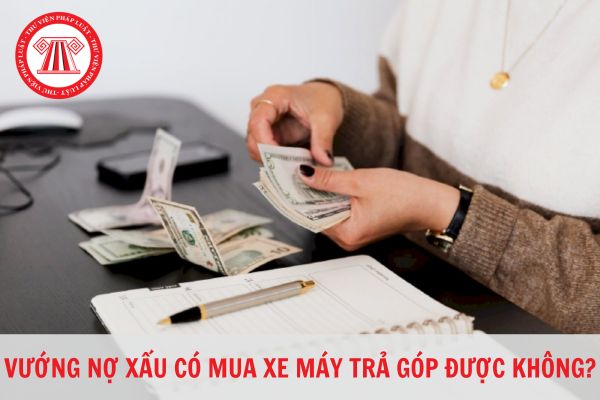 Bị vướng nợ xấu có mua xe máy trả góp được không?