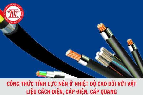 Công thức tính lực nén ở nhiệt độ cao đối với vật liệu cách điện, cáp điện, cáp quang theo Tiêu chuẩn quốc gia TCVN 6614-3-1:2008?