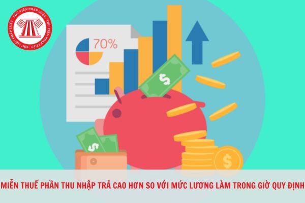 Có được miễn thuế đối với phần thu nhập trả cao hơn so với mức lương làm việc trong giờ quy định không?