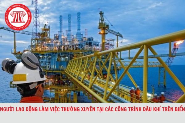 Người lao động làm việc thường xuyên tại các công trình dầu khí trên biển thì thời gian làm việc ngoài ca làm có được tính là thời gian làm thêm giờ không?