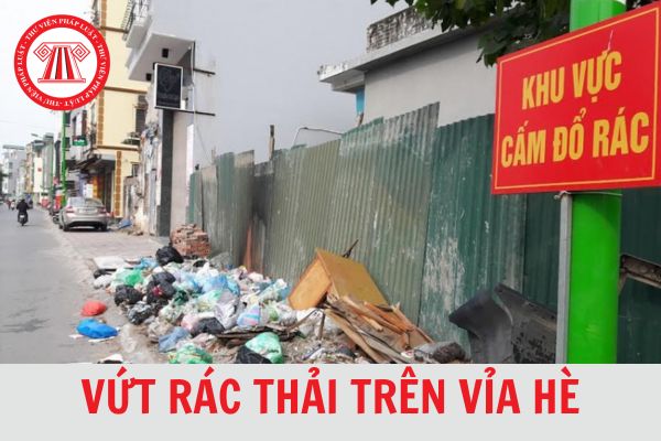 Vứt rác thải trên vỉa hè có bị xử phạt hành chính không?