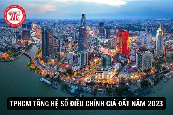 TPHCM TĂNG HỆ SỐ ĐIỀU CHỈNH GIÁ ĐẤT 2023