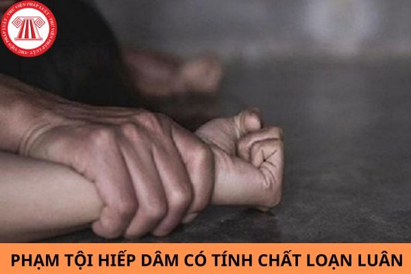 Phạm tội hiếp dâm có tính chất loạn luân thì bị phạt bao nhiêu năm tù?