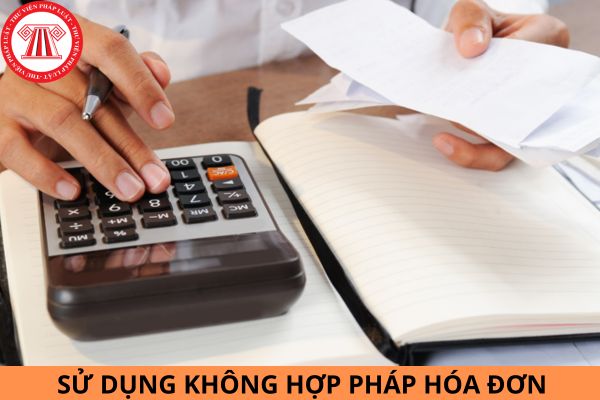 Hành vi nào là hành vi sử dụng không hợp pháp hóa đơn? Mức xử phạt khi sử dụng không hợp pháp hóa đơn là bao nhiêu?