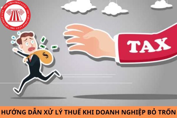 Hướng dẫn xử lý thuế khi Doanh nghiệp bỏ trốn?