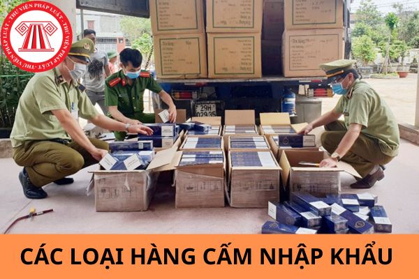 Các loại hàng nào cấm nhập khẩu vào Việt nam? Hành vi kinh doanh hàng cấm nhập khẩu bị phạt bao nhiêu tiền?