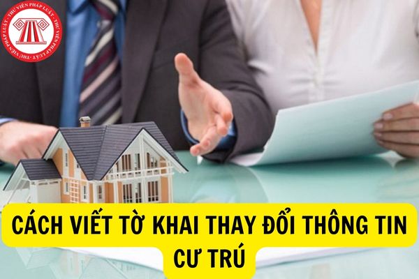 Cách viết tờ khai thay đổi thông tin cư trú (Mẫu CT01) mới nhất hiện nay?