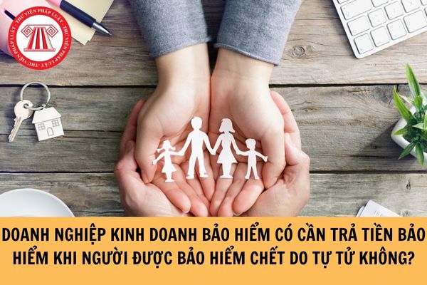 Doanh nghiệp kinh doanh bảo hiểm có cần trả tiền bảo hiểm khi người được bảo hiểm chết do tự tử không?