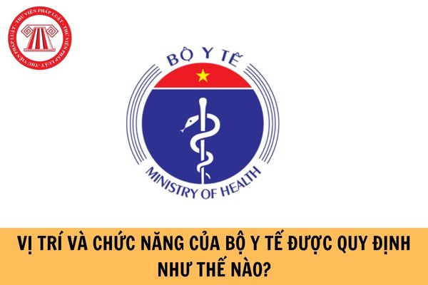 Vị trí và chức năng của Bộ Y tế được quy định như thế nào? Bộ Y tế có nhiệm vụ và quyền hạn trong lĩnh vực y, dược cổ truyền?