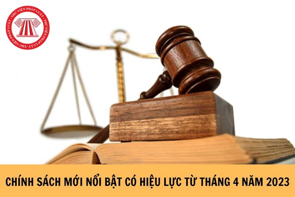 Một số chính sách nổi bật có hiệu lực từ 1/4/2023?