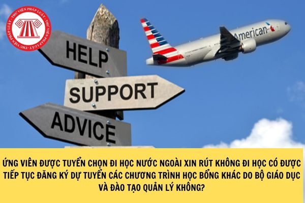 Ứng viên được tuyển chọn đi học nước ngoài xin rút không đi học có được tiếp tục đăng ký dự tuyển các chương trình học bổng khác do Bộ Giáo dục và Đào tạo quản lý không?