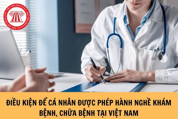 Điều kiện để cá nhân được phép hành nghề khám bệnh, chữa bệnh tại Việt Nam áp dụng từ 01/01/2024?