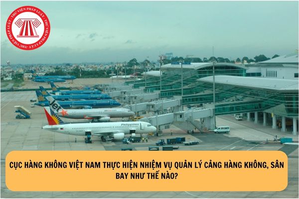 Cục Hàng không Việt Nam thực hiện nhiệm vụ quản lý cảng hàng không, sân bay như thế nào?