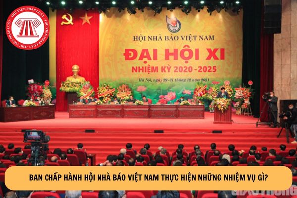 Ban Chấp hành Hội Nhà báo Việt Nam thực hiện những nhiệm vụ gì?