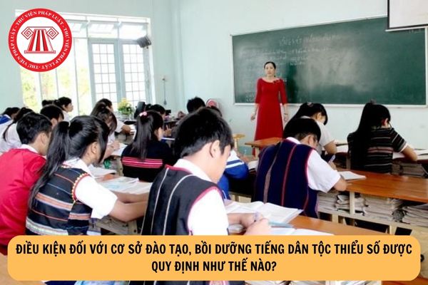 Điều kiện đối với cơ sở đào tạo, bồi dưỡng tiếng dân tộc thiểu số được quy định như thế nào?