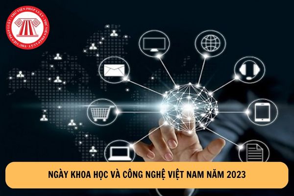 Ngày Khoa học và Công nghệ Việt Nam năm 2023 được tổ chức từ 21/4 đến 19/5/2023?