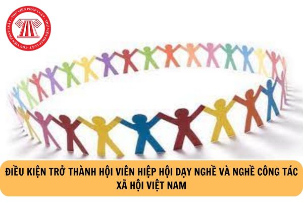 Điều kiện trở thành hội viên Hiệp hội Dạy nghề và Nghề công tác xã hội Việt Nam?