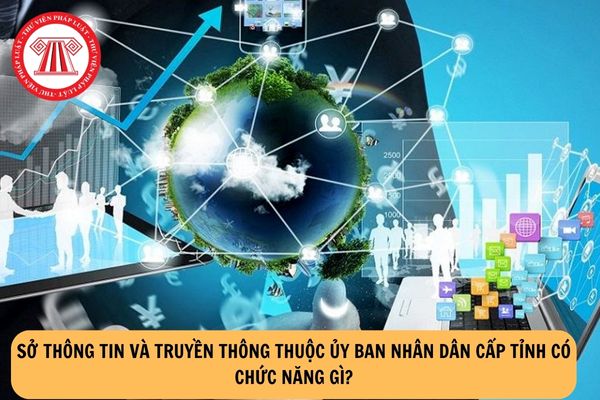 Sở Thông tin và Truyền thông thuộc Ủy ban nhân dân cấp tỉnh có chức năng gì?