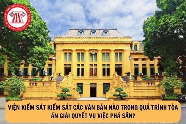 Viện kiểm sát kiểm sát các văn bản nào trong quá trình Tòa án giải quyết vụ việc phá sản?