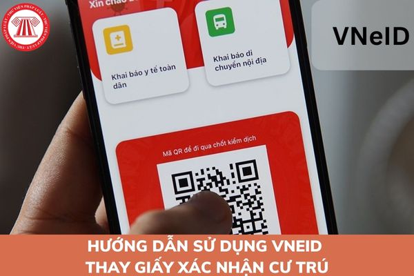 Hướng dẫn sử dụng VNeID thay giấy xác nhận cư trú? Hướng dẫn đăng ký tài khoản định danh điện tử mức độ 2 đối với công dân Việt Nam?