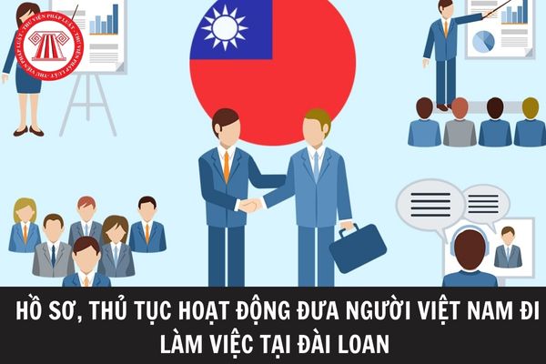 Doanh nghiệp dịch vụ đưa người lao động Việt Nam đi làm việc tại Đài Loan (Trung Quốc) cần hồ sơ, thủ tục như thế nào?