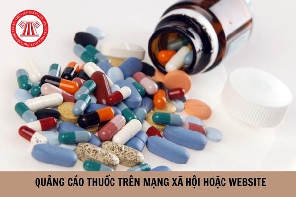 Quảng cáo thuốc trên mạng xã hội hoặc trên các website có bị ràng buộc điều kiện gì hay không? 