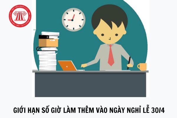 Có bị giới hạn số giờ làm thêm vào ngày nghỉ lễ 30/4 không? Doanh nghiệp có được yêu cầu người lao động làm thêm giờ không giới hạn giờ làm không?