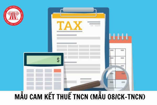 Mẫu cam kết thuế TNCN (Mẫu 08/CK-TNCN) được quy định như thế nào?