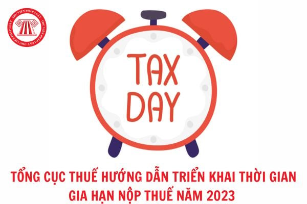 Tổng Cục thuế hướng dẫn triển khai thời gian gia hạn nộp thuế giá trị gia tăng, thuế thu nhập doanh nghiệp, thuế thu nhập cá nhân và tiền thuê đất năm 2023? 