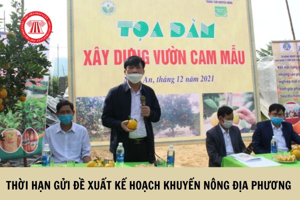 Thời hạn phải gửi đề xuất kế hoạch khuyến nông địa phương đến cơ quan khuyến nông địa phương là ngày bao nhiêu? 