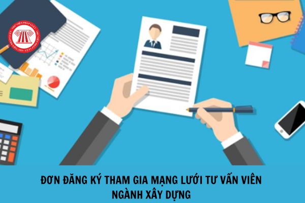 Mẫu đơn đăng ký tham gia mạng lưới tư vấn viên ngành Xây dựng dành cho cá nhân tư vấn và tổ chức tư vấn như thế nào?