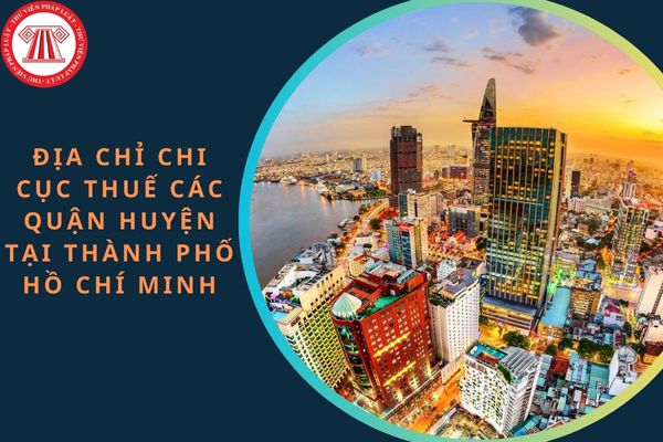 Địa chỉ Chi Cục thuế các quận huyện tại thành phố Hồ Chí Minh?