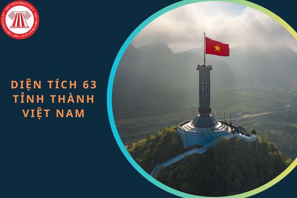 Diện tích 63 tỉnh thành Việt Nam? Quy định về diện tích tự nhiên cấp tỉnh hiện nay như thế nào?