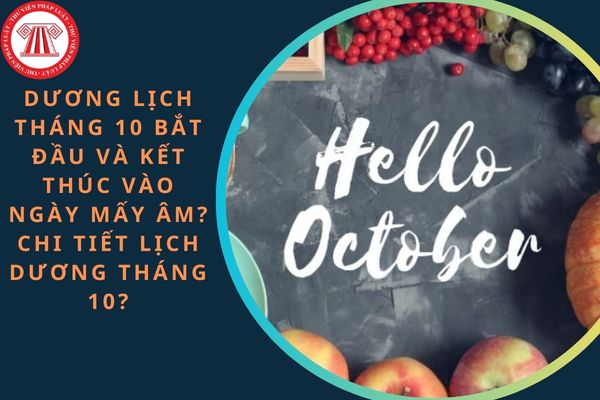 Dương lịch tháng 10 bắt đầu và kết thúc vào ngày mấy âm? Chi tiết lịch dương tháng 10?