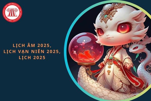 Lịch âm 2025, Lịch vạn niên 2025, Lịch 2025: Chi tiết, đầy đủ nhất cả năm 2025?