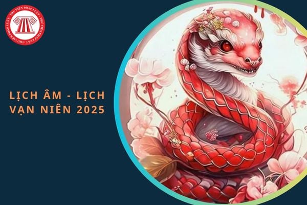 Lịch âm 2025 - lịch vạn niên 2025: Xem đầy đủ, chi tiết nhất cả năm 2025?