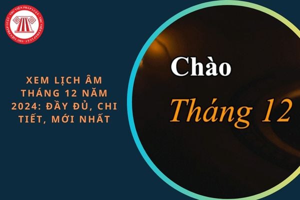 Xem lịch âm tháng 12 năm 2024: Đầy đủ, chi tiết, mới nhất?