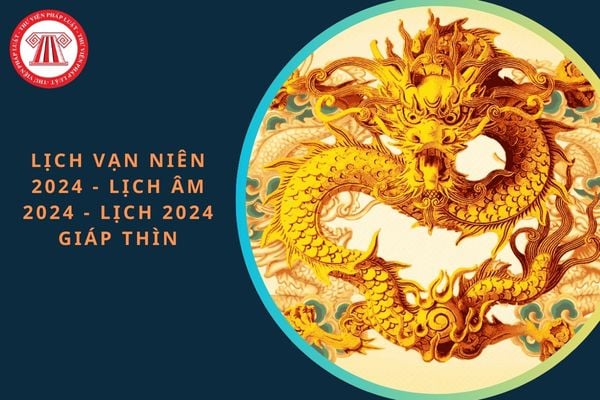 Lịch vạn niên 2024 - lịch âm 2024 - lịch 2024 Giáp thìn: Xem đầy đủ, chi tiết?