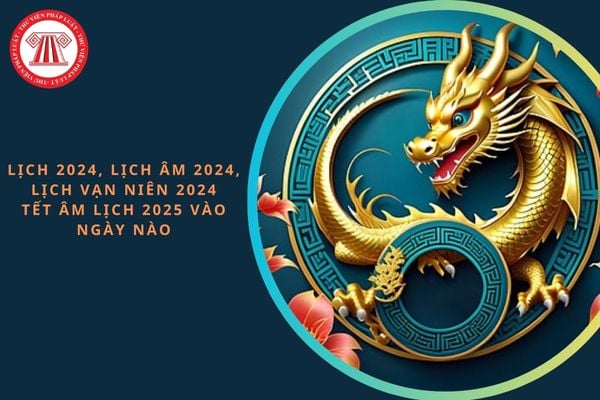 Lịch 2024, lịch âm 2024, lịch vạn niên 2024: Đầy đủ cả năm? Tết Âm lịch 2025 vào ngày nào?