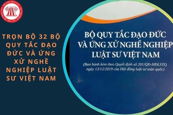 Trọn bộ 32 Bộ Quy tắc Đạo đức và Ứng xử nghề nghiệp luật sư Việt Nam mới nhất?