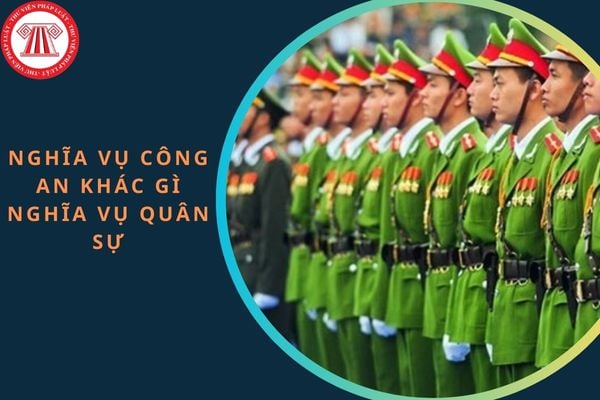 Thế nào là nghĩa vụ công an? Thế nào là nghĩa vụ quân sự? Nghĩa vụ công an khác gì nghĩa vụ quân sự?