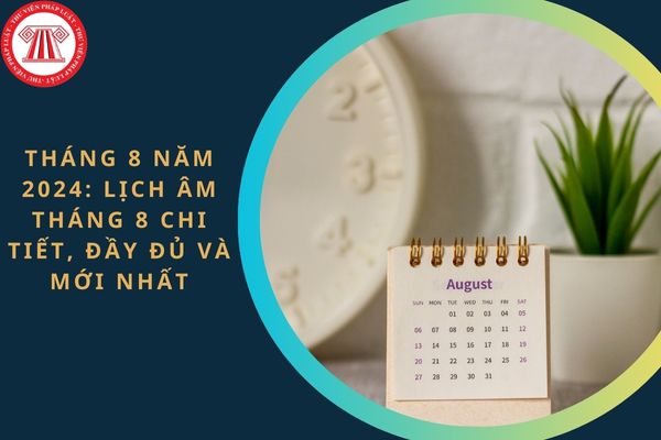 Âm lịch tháng 8 bắt đầu và kết thúc vào ngày mấy dương? Chi tiết lịch âm tháng 8?